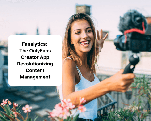 Fanalytics: The OnlyFans Creator App Revolutionizing Content Management and Revenue Growth